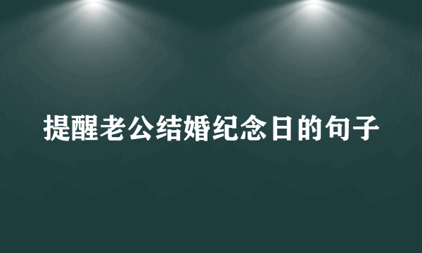 提醒老公结婚纪念日的句子