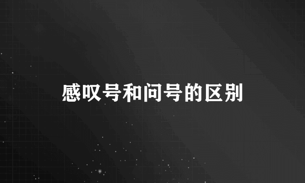 感叹号和问号的区别