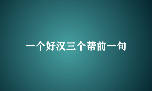 一个好汉三个帮前一句