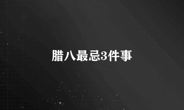 腊八最忌3件事