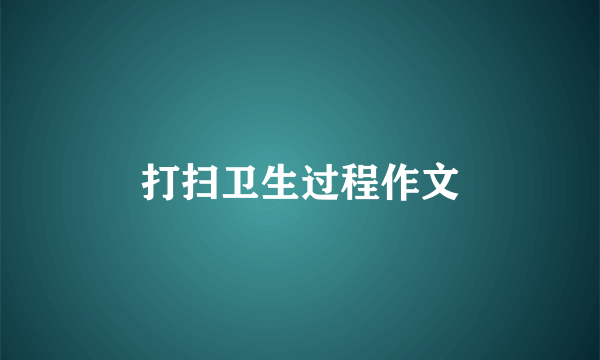 打扫卫生过程作文