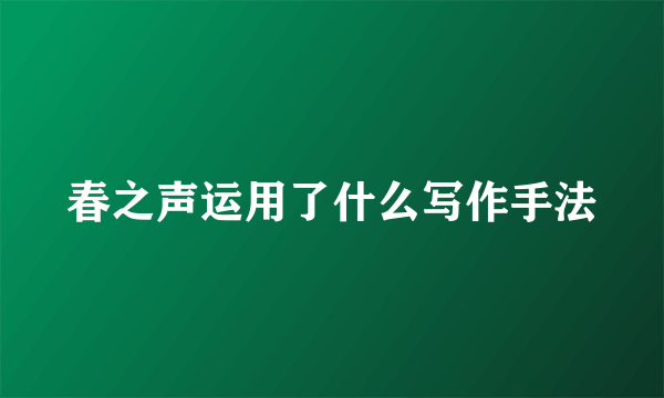 春之声运用了什么写作手法