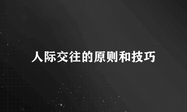 人际交往的原则和技巧