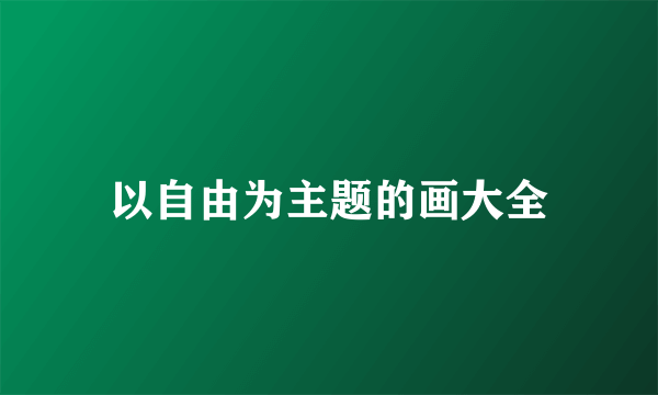以自由为主题的画大全