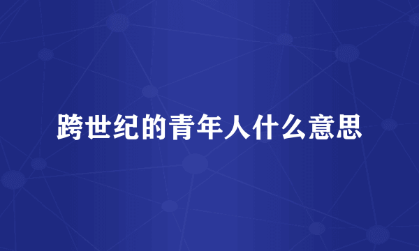 跨世纪的青年人什么意思