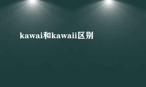 kawai和kawaii区别