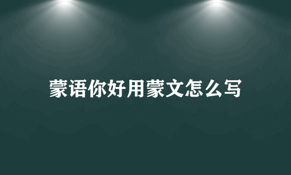 蒙语你好用蒙文怎么写