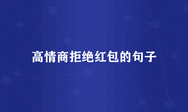 高情商拒绝红包的句子