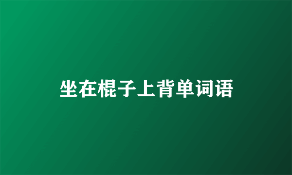 坐在棍子上背单词语