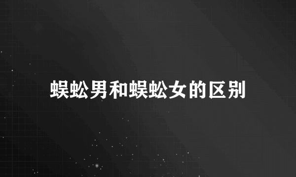 蜈蚣男和蜈蚣女的区别