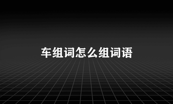 车组词怎么组词语