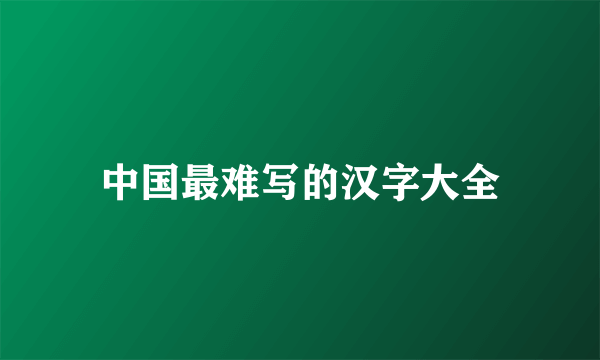 中国最难写的汉字大全