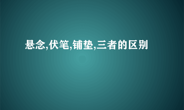 悬念,伏笔,铺垫,三者的区别