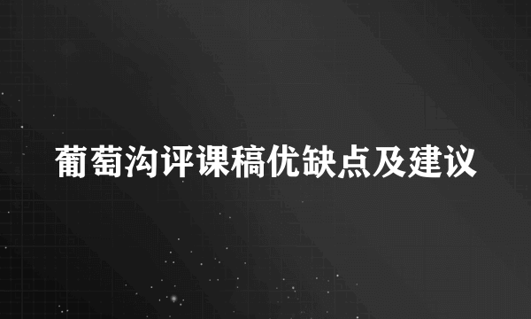 葡萄沟评课稿优缺点及建议