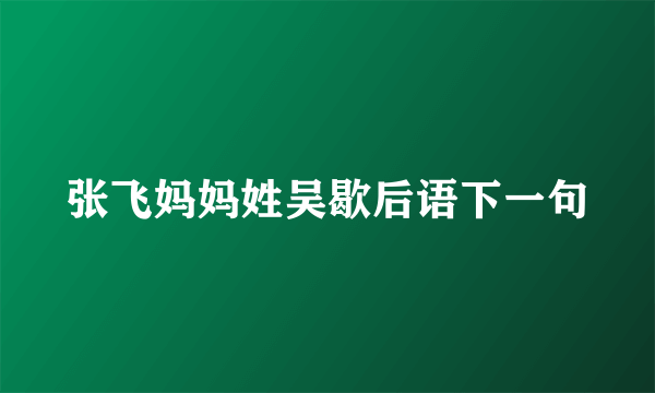 张飞妈妈姓吴歇后语下一句