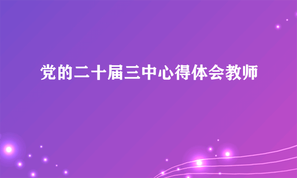 党的二十届三中心得体会教师