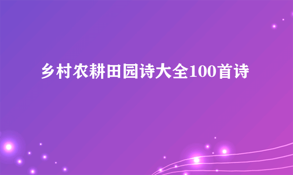 乡村农耕田园诗大全100首诗