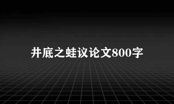井底之蛙议论文800字
