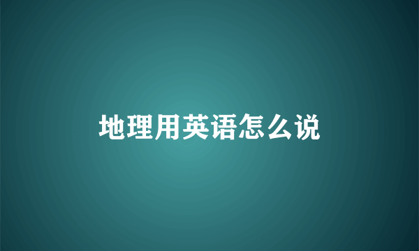 地理用英语怎么说