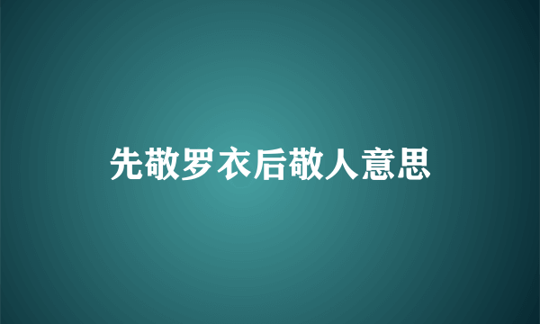 先敬罗衣后敬人意思