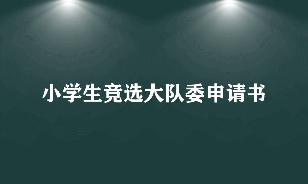 小学生竞选大队委申请书