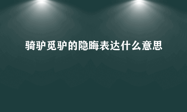骑驴觅驴的隐晦表达什么意思