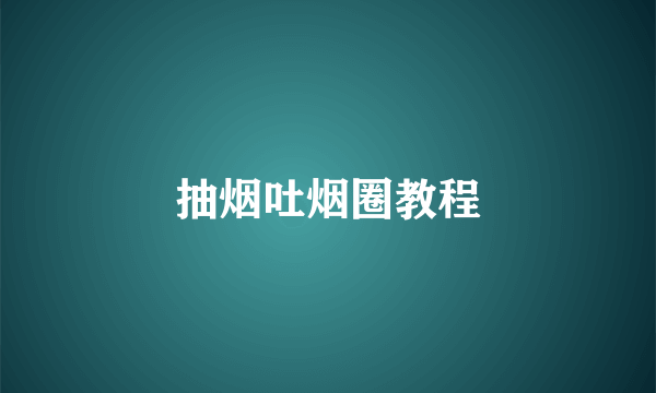 抽烟吐烟圈教程