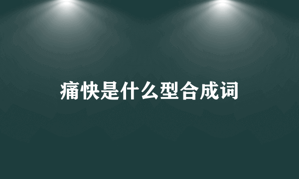 痛快是什么型合成词