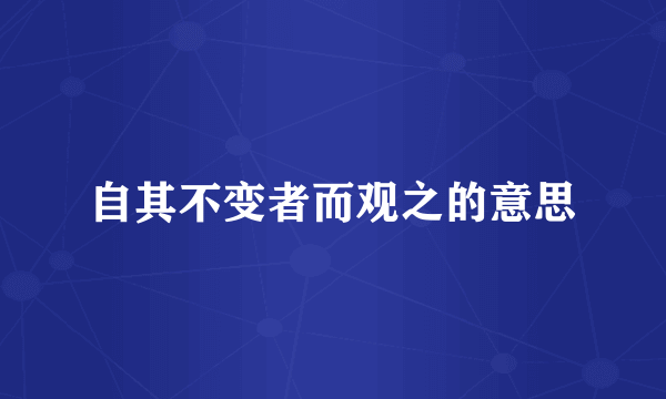 自其不变者而观之的意思