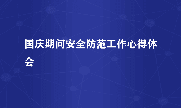 国庆期间安全防范工作心得体会