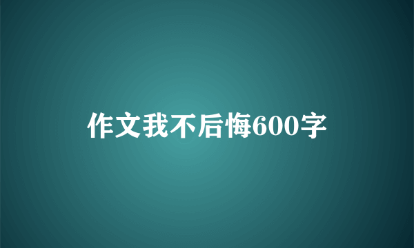 作文我不后悔600字