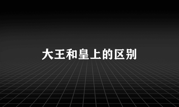 大王和皇上的区别
