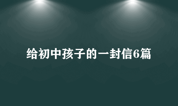 给初中孩子的一封信6篇