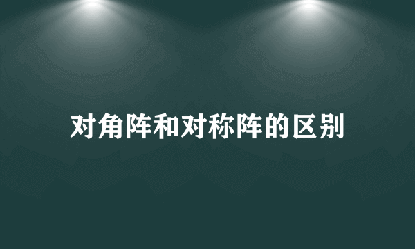对角阵和对称阵的区别