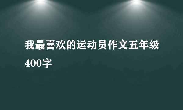 我最喜欢的运动员作文五年级400字