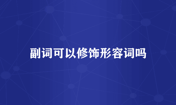 副词可以修饰形容词吗