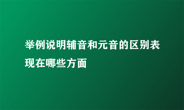 举例说明辅音和元音的区别表现在哪些方面