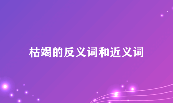枯竭的反义词和近义词