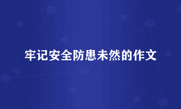 牢记安全防患未然的作文