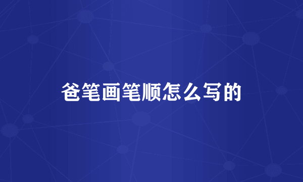爸笔画笔顺怎么写的