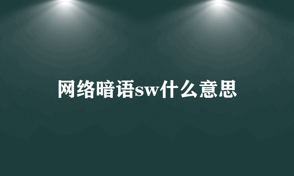 网络暗语sw什么意思