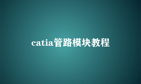 catia管路模块教程