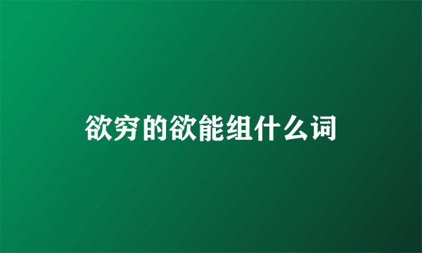欲穷的欲能组什么词