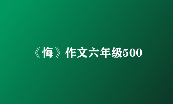 《悔》作文六年级500
