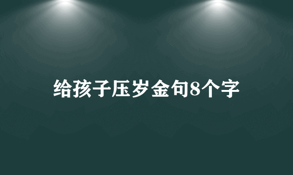 给孩子压岁金句8个字