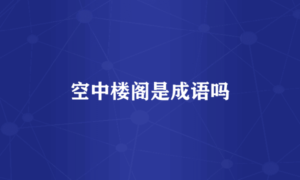 空中楼阁是成语吗