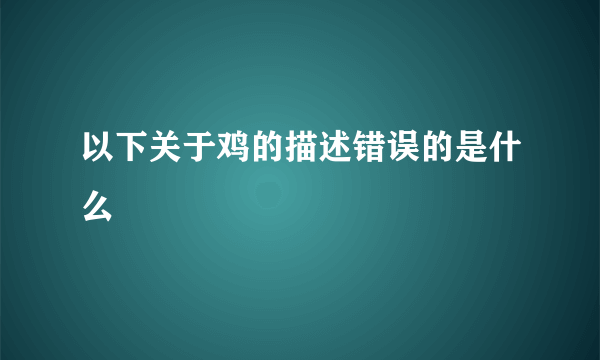 以下关于鸡的描述错误的是什么