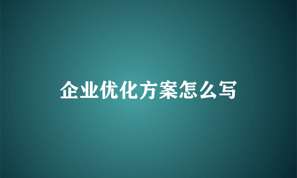 企业优化方案怎么写