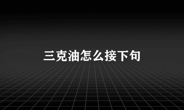 三克油怎么接下句