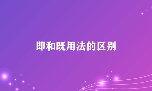 即和既用法的区别